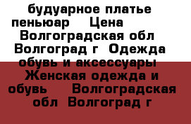 будуарное платье( пеньюар) › Цена ­ 5 000 - Волгоградская обл., Волгоград г. Одежда, обувь и аксессуары » Женская одежда и обувь   . Волгоградская обл.,Волгоград г.
